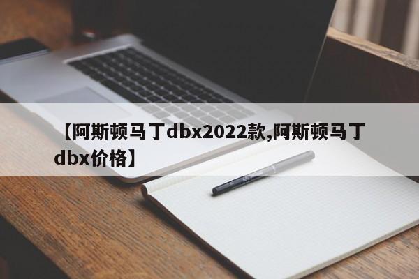 【阿斯顿马丁dbx2022款,阿斯顿马丁dbx价格】