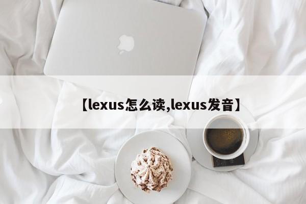【lexus怎么读,lexus发音】