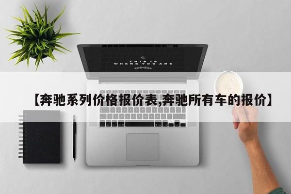 【奔驰系列价格报价表,奔驰所有车的报价】
